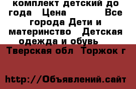 комплект детский до года › Цена ­ 1 000 - Все города Дети и материнство » Детская одежда и обувь   . Тверская обл.,Торжок г.